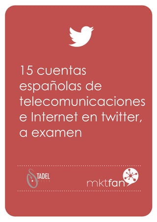 15 cuentas
españolas de
telecomunicaciones
e Internet en twitter,
a examen
 