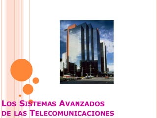LOS SISTEMAS AVANZADOS
DE LAS TELECOMUNICACIONES
 