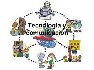 Tecnología y
comunicación

 