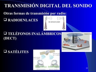 TRANSMISIÓN DIGITAL DEL SONIDO
Otras formas de transmisión por radio:
 RADIOENLACES

 TELÉFONOS INALÁMBRICOS
(DECT)

 SATÉLITES

25

 