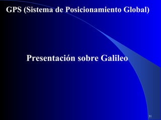 GPS (Sistema de Posicionamiento Global)

Presentación sobre Galileo

31

 