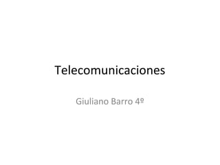 Telecomunicaciones
Giuliano Barro 4º
 