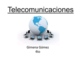 Telecomunicaciones
Gimena Gómez
4to
 