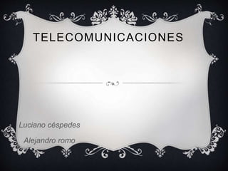 TELECOMUNICACIONES 
Luciano céspedes 
Alejandro romo 
 