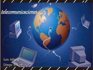 telecomunicaciones 
luis Alfaro 
Diego Erazo 
 