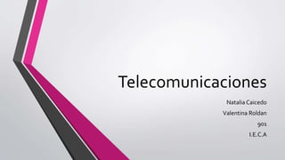 Telecomunicaciones
NataliaCaicedo
Valentina Roldan
901
I.E.C.A
 