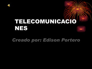 TELECOMUNICACIO
 NES

Creado por: Edison Portero
 