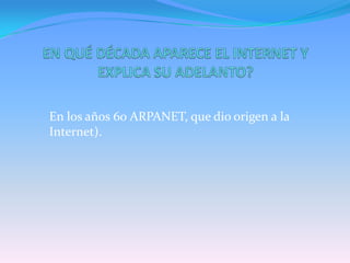 En los años 60 ARPANET, que dio origen a la
Internet).
 