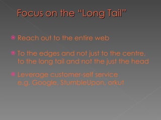 <ul><li>Reach out to the entire web </li></ul><ul><li>To the edges and not just to the centre, to the long tail and not th...