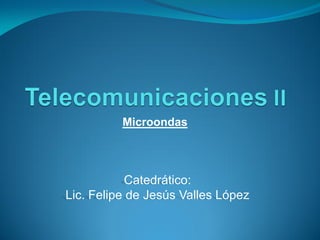 Microondas




            Catedrático:
Lic. Felipe de Jesús Valles López
 