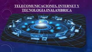 TELECOMUNICACIONES, INTERNET Y
TECNOLOGIA INALAMBRICA
 