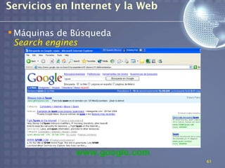 Servicios en Internet y la Web

 Máquinas de Búsqueda
  Search engines




              www.google.com
                                 61
 