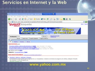 Servicios en Internet y la Web




            www.yahoo.com.mx
                                 62
 