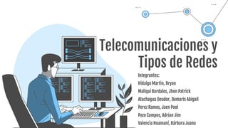 Telecomunicaciones y
Tipos de Redes
Integrantes:
Hidalgo Martin, Bryan
Mallqui Bardales, Jhon Patrick
Atachagua Deudor, Damaris Abigail
Perez Ramos, Jaen Pool
Pozo Campos, Adrian Jim
Valencia Huamaní, Bárbara Juana
 