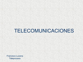 TELECOMUNICACIONES
Francisco Lucena
Teleproceso
 