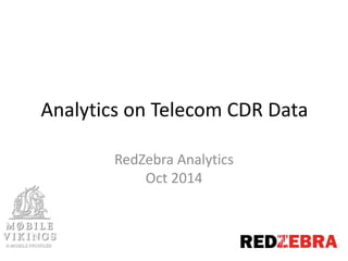 Analytics on Telecom CDR Data
RedZebra Analytics
Oct 2014
 