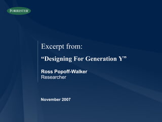 November 2007 Ross Popoff-Walker Researcher Excerpt from: “ Designing For Generation Y” 