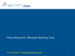 Teleconference #4: Affordable Marketing Tools E-mail questions to  [email_address] 