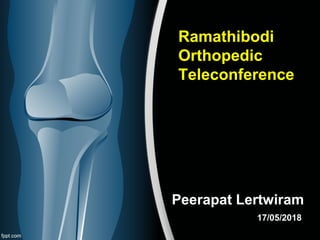 Peerapat Lertwiram
17/05/2018
Ramathibodi
Orthopedic
Teleconference
 