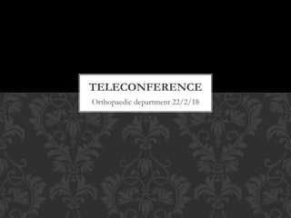 Orthopaedic department 22/2/18
TELECONFERENCE
 