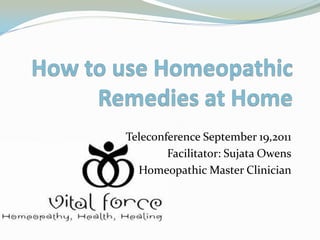 Teleconference September 19,2011
        Facilitator: Sujata Owens
  Homeopathic Master Clinician
 