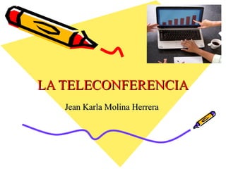 LA TELECONFERENCIA   Jean Karla Molina Herrera  