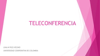 TELECONFERENCIA
LINA M PICO VECINO
UNIVERSIDAD COOPERATIVA DE COLOMBIA
 