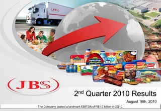 2nd Quarter 2010 Results
                                                                 August 16th, 2010
The Company posted a landmark EBITDA of R$1.0 billion in 2Q10.
 