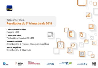 25
Teleconferência
Resultados do 2º trimestre de 2018
Candido Botelho Bracher
Presidente e CEO
Caio Ibrahim David
Vice-Presidente Executivo, CFO e CRO
Alexsandro Broedel
Diretor Executivo de Finanças e Relações com Investidores
Marcos Magalhães
Diretor Executivo de Adquirência
 