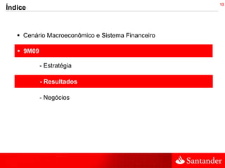 13
Índice



     Cenário Macroeconômico e Sistema Financeiro

     9M09

            - Estratégia

            - Resultados

            - Negócios
 