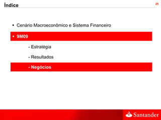 25
Índice



     Cenário Macroeconômico e Sistema Financeiro

     9M09

            - Estratégia

            - Resultados

            - Negócios
 