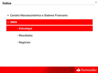 6
Índice



     Cenário Macroeconômico e Sistema Financeiro

     9M09

            - Estratégia

            - Resultados

            - Negócios
 