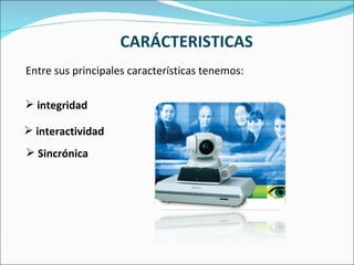 CARÁCTERISTICAS integridad Entre sus principales características tenemos:  interactividad Sincrónica 