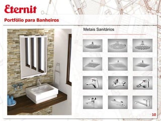 Metais Sanitários
10
Portfólio para Banheiros
 