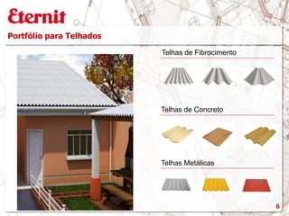 Telhas de Fibrocimento
Telhas de Concreto
Telhas Metálicas
6
Portfólio para Telhados
 