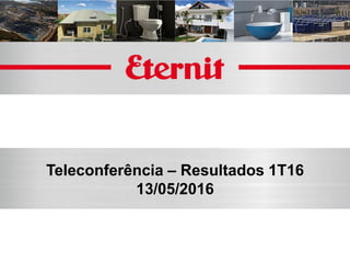 Teleconferência – Resultados 1T16
13/05/2016
 
