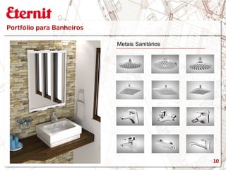 Portfólio para Banheiros
Metais Sanitários
10
 