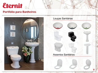Portfólio para Banheiros
Louças Sanitárias
Assentos Sanitários
9
 