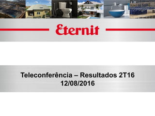 Teleconferência – Resultados 2T16
12/08/2016
 
