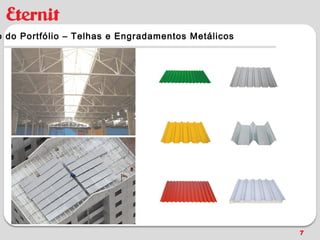o do Portfólio – Telhas e Engradamentos Metálicos




                                                    7
 