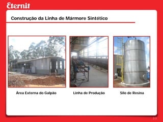 Construção da Linha de Mármore Sintético




  Área Externa do Galpão   Linha de Produção   Silo de Resina




                                                                33
 