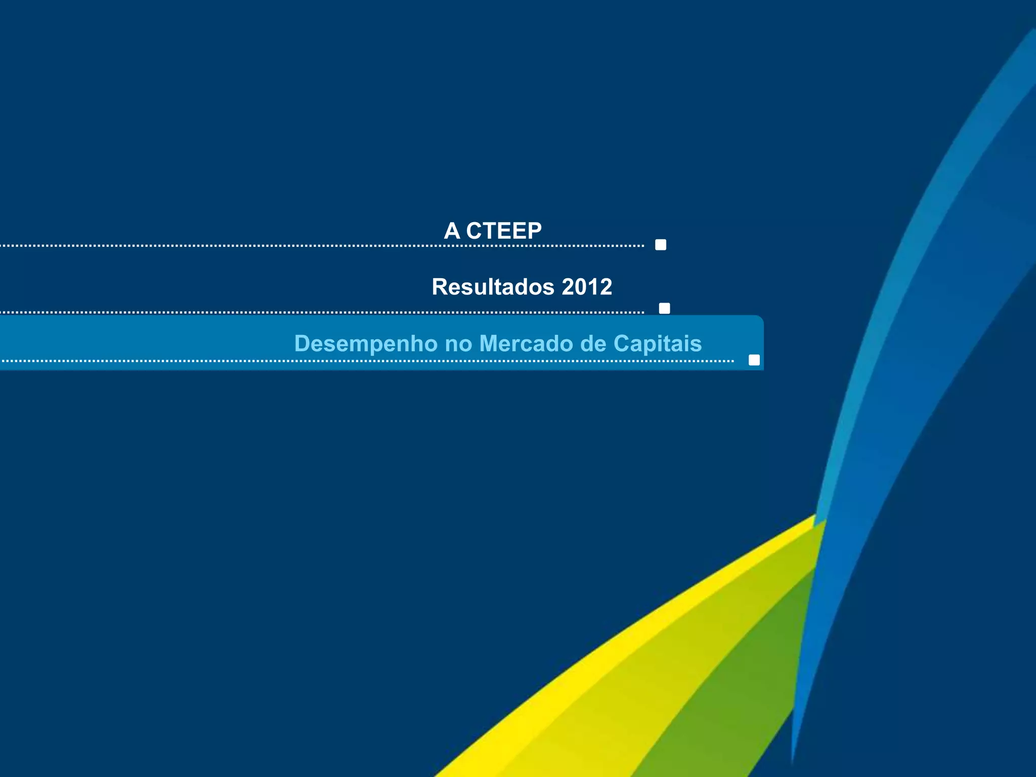 A CTEEP

                Resultados 2012

     Desempenho no Mercado de Capitais




                                         Sua energia
18                                       NOS INSPIRA
 