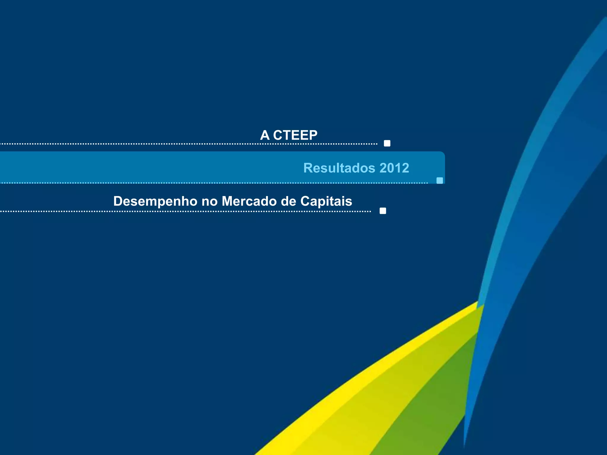 A CTEEP

                              Resultados 2012

    Desempenho no Mercado de Capitais




                                                Sua energia
6                                               NOS INSPIRA
 