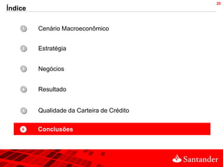 25
Índice

    1•   Cenário Macroeconômico


    2•   Estratégia


    3•   Negócios


    4•   Resultado


    5•   Qualidade da Carteira de Crédito


    •
    6    Conclusões
 