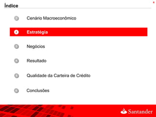 4
Índice

    1•   Cenário Macroeconômico


    2•   Estratégia


    3•   Negócios


    4•   Resultado


    5•   Qualidade da Carteira de Crédito


    •
    6    Conclusões
 