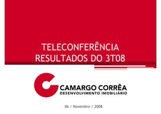 TELECONFERÊNCIA
RESULTADOS DO 3T08



     06 / Novembro / 2008
 