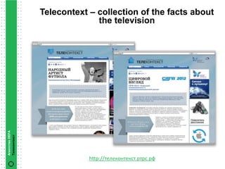 Telecontext – collection of the facts about
                               the television
Агентство DEFA
Телеконтекст




                             http://телеконтекст.ртрс.рф
 