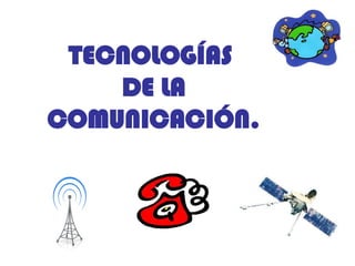TECNOLOGÍAS
DE LA
COMUNICACIÓN.

 