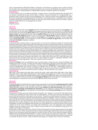 juízes, representantes do Ministério Público, advogados, serventuários ou qualquer outro auxiliar da Justiça
de, em certos casos, funcionarem no processo em que ela ocorra, em face da dúvida de que não possam exercer
suas funções com a imparcialidade ou independência que lhes competem; i) Entrever, perceber.
Entendimento
1. O juiz, mais de uma vez, propôs reconciliação. E julgou correta a contradita proposta pelo advogado. 2. O
juiz alertou a testemunha de que deveria dizer a verdade, sob pena de prisão. 3. A irregularidade era o
desacordo entre o número de horas extras trabalhadas com o número de horas extras registradas em cartão.
4. Como a testemunha era inimiga pessoal do reclamante, (o que proporcionou a contradita), ficou valendo a
declaração da primeira testemunha. 5. Porque ao dizer que, por ocasião da briga, nada lhe acontecera, Agenor
afirmava indiretamente ser um protegido de seu chefe.
Redação no ar
Resposta pessoal.

AULA 31
Dicionário
1. (Sugestões ): Dimas não caiu nas graças do taxista.; O motorista do táxi não era pessoa de muita graça ; vivia
de mau humor. 2. Ao usar a palavra bico o personagem quis dizer tarefa ocasional, biscate. 3. (Sugestões ): a)
O funcionário da microempresa abriu o bico contra o antigo patrão. b) Durante a festa de comemoração, Dimas
baixou o bico no almoço. c) Dimas não costuma molhar o bico por aí em dia de trabalho. d) Dimas não é de
pegar no bico da chaleira quando se trata do antigo patrão. 4a) excitado : agitado, inflamado, exaltado,
irritado; b) alma lavada : satisfeito, realizado; c) na marra : com emprego de violência; à força; a qualquer
preço; d) era uma zona : era uma bagunça, era uma confusão; e) ducha de água fria : uma esfriada, uma
acalmada; f) revidar : responder, contestar.
Entendimento
1. Dimas decidiu ir embora de táxi e, logo que entrou no carro, já foi contando sua vitória. 2. A primeira fala
demonstra que ele estava distraído porque é uma frase que concorda com as opiniões do Dimas. As outras frases
demonstram total discordância. O taxista mudou de atitude porque ele próprio sofrera uma ação da justiça por
questões trabalhistas. 3. A água fria é a fala do motorista, que é agressiva e contrária à opinião de Dimas.A ducha
de água fria se deu quando o taxista disse que aquilo estava virando anarquia da parte de pessoas que só fazem
bicos e entram na justiça por nada. 4. Porque Dimas era o segundo passageiro que, naquele dia, reclamava do
patrão. 5. O ponto central da divergência é o direito que o empregado tem de reclamar ou não seus direitos na
justiça. 6. Para o taxista, havia o fato de ter tido uma microempresa cujos funcionários reclamaram judicialmen-
te seus direitos. E para Dimas havia um direito que fora violado e pelo qual ele reclamava na justiça. 7. Porque
percebeu que dali a pouco começaria uma briga e, com a saída, quis evitar o pior. 8. O taxista quis dizer que
quem nasceu para ser pobre, nunca seria rico. Foi uma maneira de ofender o empregado demitido. Outro
provérbio com o mesmo significado: “Não suba o sapateiro além do sapato” .
Reescritura
(Sugestões) Dimas: Todos os trabalhadores que se sentem lesados, devem procurar a Justiça Trabalhista. Ela
decidirá quem está com razão. Acredito que essa prática transformará o Brasil em um país mais justo. Só assim
o trabalhador terá seus direitos reconhecidos e se sentirá valorizado. Motorista: Há uma freqüência cada vez
maior de trabalhadores que buscam a Justiça do Trabalho. Isso faz com que o desemprego aumente e,
conseqüentemente, aumente a situação de trabalho ilegal. As leis são muito favoráveis aos trabalhadores. Eles
deveriam pensar um pouco mais antes de entrar na justiça e discutir primeiro com o patrão.
Aprofundando
1a) compl. verbal: objeto direto; b) compl. nominal; c) compl. verbal: objeto direto; d) compl. verbal: objeto
direto; e) compl. verbal: objeto direto; f) compl. verbal: objeto indireto; g) compl. verbal: ao motorista (objeto
indireto), a vitória (objeto direto); h) compl. nominal. 2 . (Sugestões) a) Dimas, agora, não tem mais medo de
reclamações . b) O motorista era desfavorável à posição de Dimas . c) Na minha opinião, os trabalhadores não
estão adaptados ao cumprimento de seus deveres. d) Dimas tinha certeza da vitória.

AULA 32
Dicionário
1. (Sugestões ) a) A amizade de Danilo comigo começou quando ele tava terminando o primeiro grau . b) Eu tinha
      reprovado
sido reprovad o umas três vezes, não gostava mesmo de estudar, meu negócio era a fazenda. c) Foi quando o
Danilo aprendeu a andar a cavalo, tirar leite, tratar do gado, separar as vacas dos bezerros , subir em árvores.
d) Concluiu a formação universitária em advocacia e, no ano seguinte, se casaram. (Outra possibilidade:
                                                                                  animada
Tornaram-se advogados e, no ano seguinte, se casaram.) e) Tô numa conversa animada aqui com o Zequinha.
Entendimento
(Sugestões) 1. Duduca parou de estudar porque não gostava, seu “negócio” era a fazenda. Não tinha sucesso
na escola, por isso faltava às aulas e ficava cada vez mais distante: “Eu tinha tomado umas três bombas, não
gostava mesmo de estudar, meu negócio era a fazenda”. Zequinha, ao contrário, gostava da escola. Parou por
necessidade. Era o filho mais velho de uma família grande, precisava trabalhar:“Pois é, seu Duduca, eu tinha
gosto, mas filho mais velho, muitas bocas pra comer e poucos braços pra trabalhar, acabei no cabo da enxada como
meu falecido pai” . 2. Como fazendeiro, o pai de Duduca devia passar a maior parte do tempo cuidando das
plantações, das criações. Imagina-se que não devia ler muito, que passava a maior parte do tempo entre os
empregados, usando uma linguagem mais popular. Já o pai de Danilo, por ser dono de cartório, devia ter mais
contato com livros, devia vestir-se com roupas mais sofisticadas e usar uma linguagem mais cuidadosa.
Imagina-se que ele valorizava muito mais o estudo e que seu modo de viver confirmava suas palavras. 3. A
relação entre Duduca e Herculano.
4. Herculano é o filho mais velho do dr. Danilo. Professor de português e escritor, pessoa especial, muito gentil
para tratar os outros. Tendo um grande amor pelas coisas do interior, gosta das histórias do povo mais simples.
Apesar de ser uma pessoa reservada, desperta o carinho de todos. 5. Sim, Alma continuou amiga de Danilo.
Sabemos dessa amizade pelas falas de Duduca: “Acabou o namaro, mas a amizade entre a gente não”; “Mesmo
a Alma, que não gosta de quase ninguém, tem carinho por ele”. 6. Há uma relação afetiva entre as coisas da terra
e as pessoas de que ele escreve. Assim, Herculano não esqueceu os amigos, nem os fatos da vida diária.
 