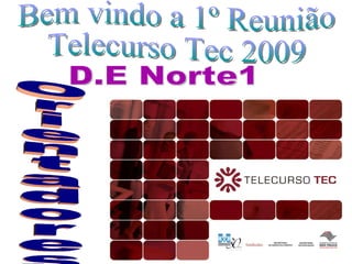 Bem vindo a 1º Reunião  Telecurso Tec 2009 Orientadores  D.E Norte1 
